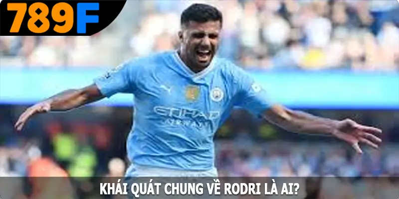 Khái quát chung về Rodri là ai?