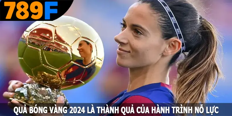 Quả bóng vàng 2024 là thành quả của hành trình nỗ lực