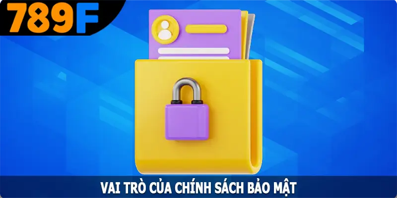 Vai trò của chính sách bảo mật trong sự an toàn chung